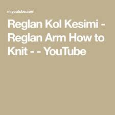 reglan kol kesimi reglan arm how to knit youtube orgu