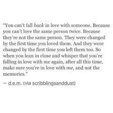 Enjoy reading and share 7 famous quotes about falling in love with the same person with everyone. You Can T Fall Back In Love With Someone Because You Can T Love The Same Person Twice Because They Re N Love Again Quotes Falling Back In Love Feelings Words