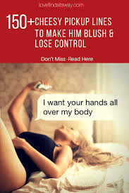 Use the menu to see the best lines from each category. 150 Cheesy Pick Up Lines To Make Him Blush Lose Control