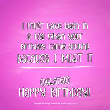 Humor is good for both birthday wishes and awkward. The Big List Of Belated Birthday Wishes Allwording Com