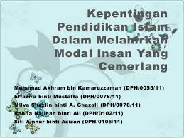 Pengertian pendidikan, pendidikan dapat diperoleh baik secara formal dan non formal. Kepentingan Pendidikan Islam Dalam Melahirkan Modal Insan Yang
