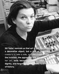 Nil Yalter is a pioneer who gave voice to those history preferred to keep  silent. Her art is not about distant myths or abstract beauty: it is about  migrants, workers, women. Those