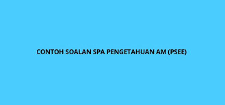 Pengetahuan am · 3 december 2012. Contoh Soalan Spa Pengetahuan Am 2021 Psee Spa