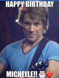 Pin By Lori Wakefield On Bon Jovi Happy Birthday Michelle Michelle Memes