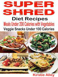 14 g polyunsaturated fat : Super Shred Diet Recipes Meals Under 200 Calories With Vegetables Veggie Snacks Under 100 Calories English Edition Ebook Alley Kirstie Amazon De Kindle Shop