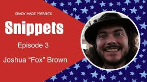 Snippets with Joshua "Fox" Brown