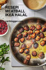 Resepi Meatball Ikea Versi Halalan Toyyiban Mesti Cuba Cariblogger Com Resep Resep Makanan Dijon