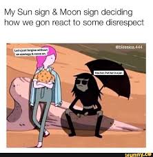 My Sun Sign Moon Sign Deciding How We Gon React To Some Disrespect Ifunny Zodiac Signs Funny Funny Spiritual Memes Witch Meme
