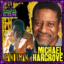 MICHAEL HARGROVE is a featured guest at Sinister Creature Con 2025! Michael  is widely known for his role as “Sherman Fields” the 1970's “Candyman“ in  the 2021 Nia DaCosta film CANDYMAN, and