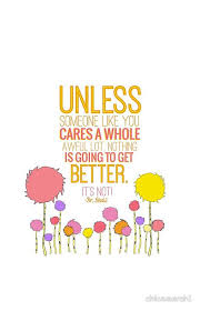 Unless Someone Like You Cares A Whole Awful Lot Lorax Dr Seuss Lorax Quotes Seuss Quotes Dr Seuss Quotes