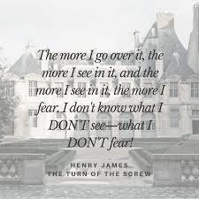 Quote From The Turn Of The Screw By Henry James The More I Go Over It The More I See In It And The More I See In Henry James