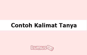 Adapun fungsi dari kalimat tanya retoris ini di antaranya sebagai bentuk sindiran. Contoh Kalimat Tanya Beserta Pengertian Ciri Ciri Dan Jenisnya
