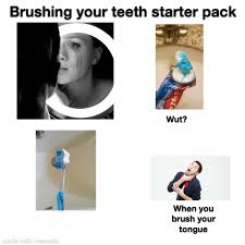 Brushing Your Teeth Starter Pack R Starterpacks Starter Packs Know Your Meme