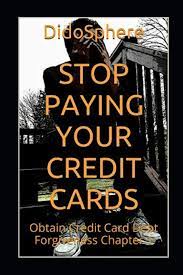 Stopping payments on your credit card can make things worse, and you have better options. Stop Paying Your Credit Cards Obtain Credit Card Debt Forgiveness Volume 1 Didosphere Prosper Arthur V 9781976842764 Amazon Com Books