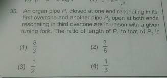 Consider a pipe of length l that is open at one end and closed at the other end. W P A 35 An Organ Pipe P Closed At One End Resonating In Its First Overtone And Another Pipe P Open At Both Ends Resonating In Third Overtone Are