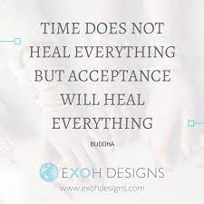 Time Does Not Heal Everything But Acceptance Will Heal Everything Buddha Quote Quotes Inspiration Acceptance Quotes Healing
