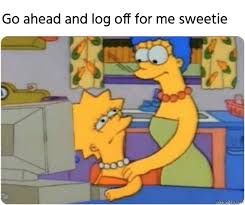 Go Ahead And Log Off For Me Sweetie Meme Memezila Com