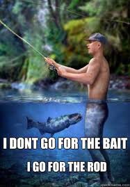Jd Fishing Off Shore I Don T Go For The Bait I Go For The Rod Fishy Quickmeme