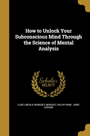 In how to unlock your subconscious mind, elsie lincol. How To Unlock Your Subconscious Mind Through The Science Of Mental Analysis Benedict Elsie Lincoln Benedict Ralph Paine Joint Author 9781362748427 Amazon Com Books