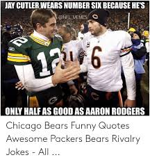 The best superbad quotes make you realize how funny the movie really is, even if you haven't seen it in a while. Jay Cutler Wears Number Six Because He S Memes C 16 Only Half As Good As Aaron Rodgers Chicago Bears Funny Quotes Awesome Packers Bears Rivalry Jokes All Aaron Rodgers Meme