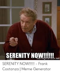 Find the newest frank costanza meme. Serenity Nowl Metme Yemelatornet Serenity Now Frank Costanza Meme Generator Meme On Me Me