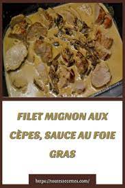 comment preparer le filet mignon aux cepes sauce au foie gras sauce au foie gras recette filet mignon recettes de cuisine