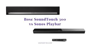 Bose Soundtouch 300 Vs Sonos Playbar Which Speaker Is The