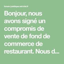 Bonjour Nous Avons Signe Un Compromis De Vente De Fond De Commerce De Restaurant Nous Devons Signer L Acte De Cessi Fond De Commerce Commerce Bail Commercial