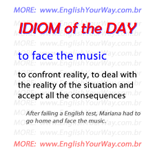 Maybe you would like to learn more about one of these? Idiom Of The Day Face The Music English Your Way