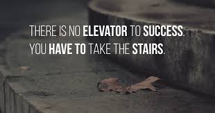 In #quotes • 3 years ago. There Is No Elevator To Success You Have To Take The Stairs