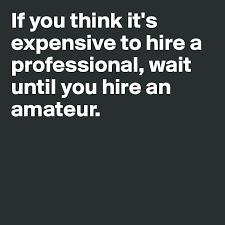 If You Think It S Expensive To Hire A Professional Wait Until You Hire An Amateur Post By Cedbuzz On Boldomatic