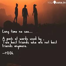 Long Time No See A P Quotes Writings By Missruchi Anand Yourquote On this page, you'll find lots of messages and quotes written to the wishes range from beautifully crafted birthday messages for best friends and friends you've known for a long time to short and sweet greetings for. quotes writings by missruchi anand