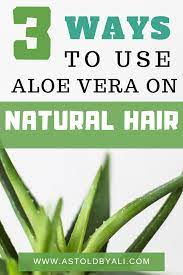 3 Impressive Ways To Use Aloe Vera On Natural Hair As Told By Ali