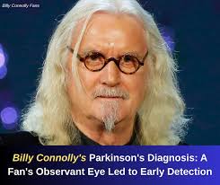 In 2013, Billy Connolly discovered he had Parkinson's disease following a  chance encounter with an Australian surgeon. While walking through a hotel  lobby in Los Angeles, the surgeon noticed Connolly's "strange gait"
