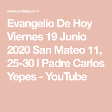 Evangelio De Hoy Viernes 19 Junio 2020 San Mateo 11 25 30 L Padre Carlos Yepes Youtube En 2020 Evangelio De Hoy Evangelio Evangelio San Mateo