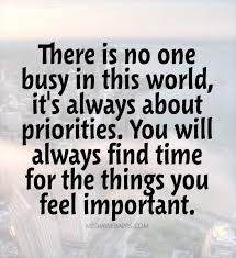 This Is So Incredibly True You Will Always Find Time For The Things That Matter Watch Where People Spend Thei Priorities Quotes Time Quotes Meaningful Quotes