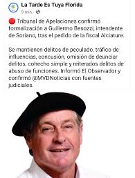 El intendente CHORRO, solo acá 🇺🇾  https://www.facebook.com/share/p/16BDKVfepd/ 시 La Tarde Es Tuya Florida 9  min Tribunal de Apelaciones confirmó formalización a Guillermo Besozzi,  intendente de Soriano, tras el pedido de la fiscal