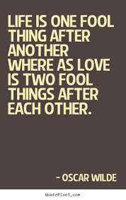 Maybe you would like to learn more about one of these? Oscar Wilde Picture Quotes Life Is One Fool Thing After Another Where As Love Is Two Love Quote Oscar Wilde Quotes Oscar Wilde Life Quotes