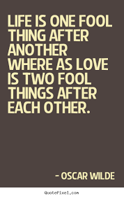 Buddha quotes inspirational positive quotes motivational quotes buddha quotes love wise quotes quotable quotes great quotes fool quotes the words. Oscar Wilde Picture Quotes Life Is One Fool Thing After Another Where As Love Is Two Love Quote Oscar Wilde Quotes Oscar Wilde Life Quotes