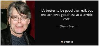 This information might be about you, your. Stephen King Quote It S Better To Be Good Than Evil But One Achieves
