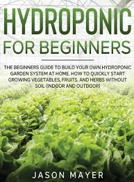 The name implies that the plants are grown in water containing dissolved nutrients. Hydroponics For Beginners The Beginners Guide To Building Your Own Hydroponic Garden System At Home How To Quickly Start Growing Vegetables Fr Hardcover Brain Lair Books