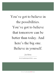 You Ve Got To Believe In The Possibilities You Ve Got To Picture Quotes