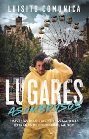 Luisito comunica bastante triste pide perdón. Lugares Asombrosos Amazing Places Travesias Insolitas Y Otras Maneras Extranas De Conocer Al Mundo Unusual Journeys And Other Strange Ways Of Knowing The World Amazon Fr Luisito Comunica Livres Anglais Et Etrangers