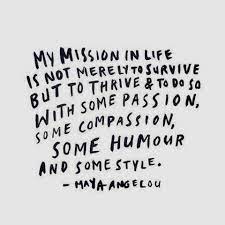 Action For Happiness My Mission In Life Is Not Merely To Survive But To Thrive And To Do So With Some Passion Some Compassion Some Humour And Some Style