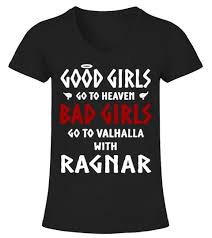 Good Girls Go To Heaven Bad Girls Go To Valhalla With Ragnar Bad Girls Go To Valhalla With Ragnar Good Girls Go To Heaven Bad Girls Ragnar Ragnar Womens Ragnar Lothbrok Video Game T Shirts T Shirt Gamer Shirt