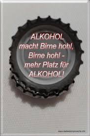 Sie sterben fast fünfmal häufiger als gesunde. das halte ich für eher. Alkohol Spruche