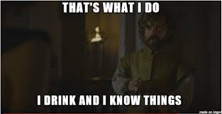 That 39 S What I Do I Drink And I Know Things Meme On Imgur Funny Memes Memes Funny