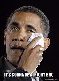 It S Gonna Be Alright Bro Crying Obama Make A Meme