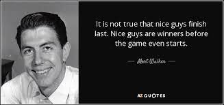 Please make your quotes accurate. Mort Walker Quote It Is Not True That Nice Guys Finish Last Nice