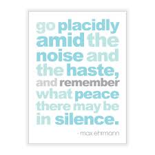 Go Placidly Amid The Noise And Haste And Remember What Peace There May Be In Silence Inspirational Quotes Posters Inspirational Quotes Inspirational Words